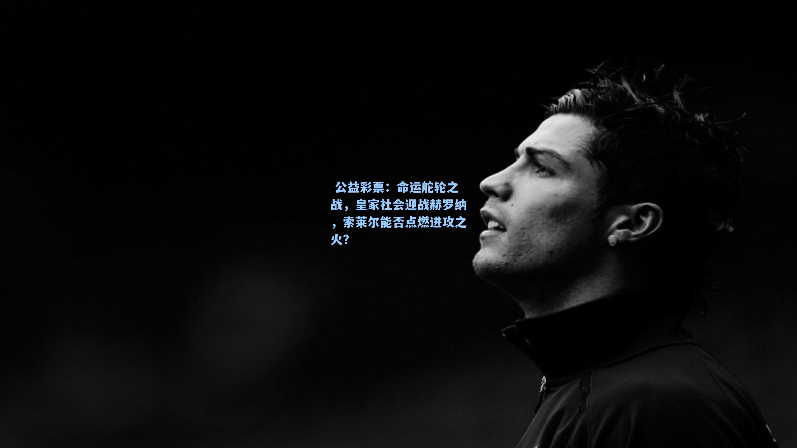 命运舵轮之战，皇家社会迎战赫罗纳，索莱尔能否点燃进攻之火？