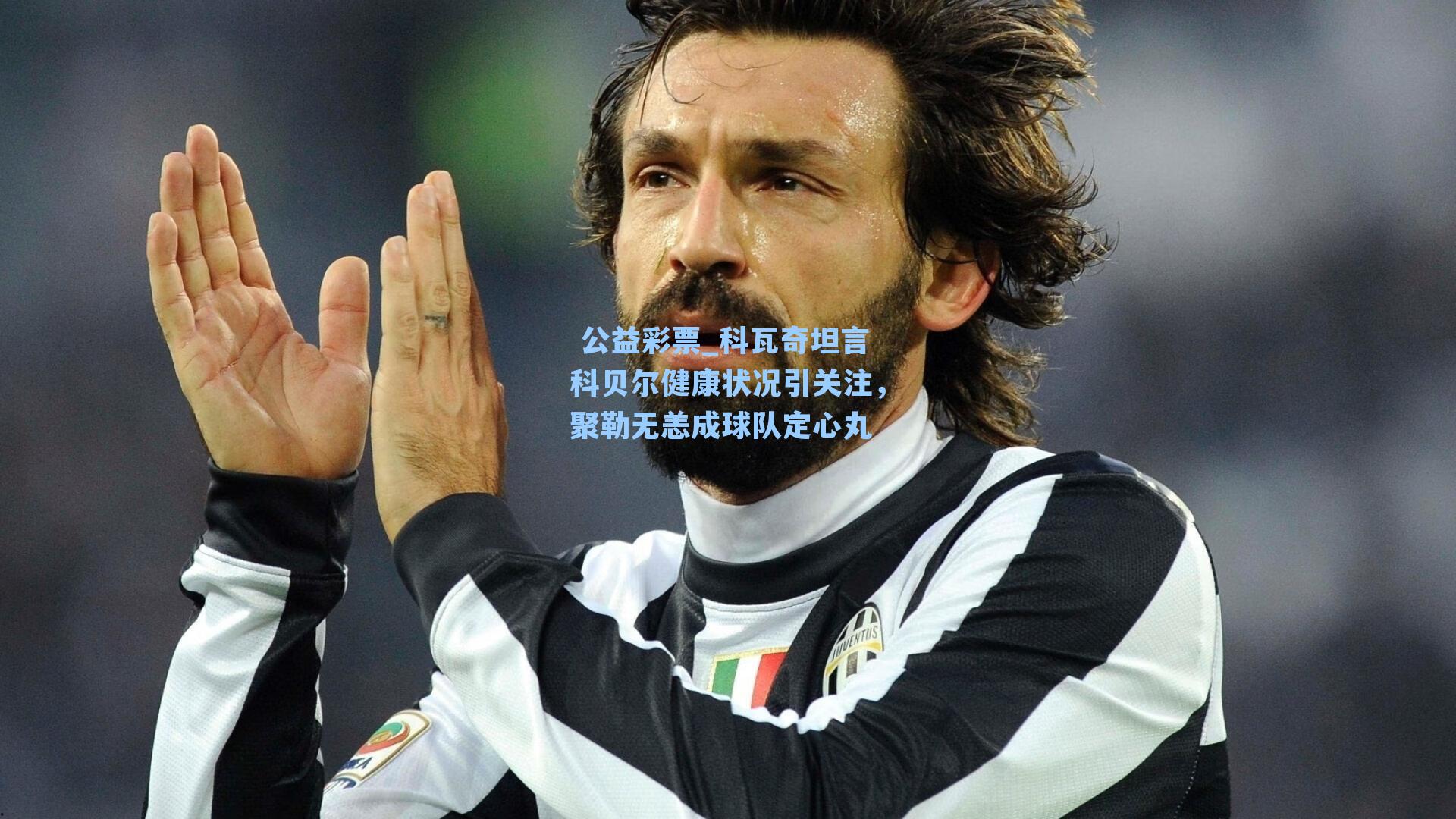 科瓦奇坦言科贝尔健康状况引关注，聚勒无恙成球队定心丸