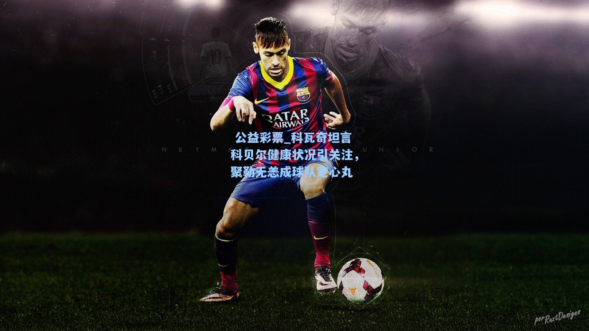 科瓦奇坦言科贝尔健康状况引关注，聚勒无恙成球队定心丸