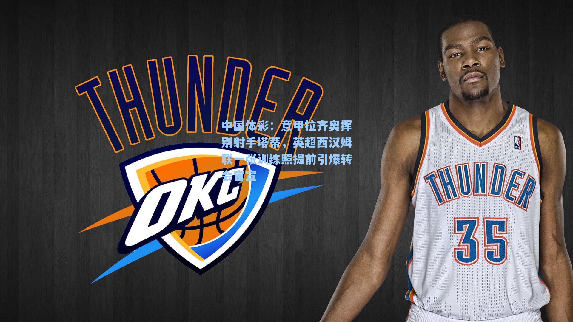 意甲拉齐奥挥别射手塔蒂，英超西汉姆联一张训练照提前引爆转会官宣